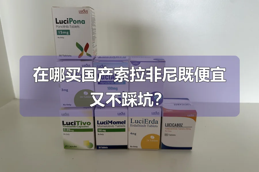 在哪买国产索拉非尼既便宜又不踩坑?